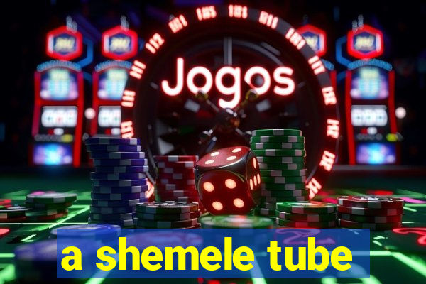 a shemele tube